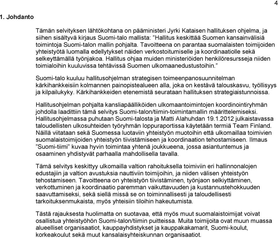 Hallitus ohjaa muiden ministeriöiden henkilöresursseja niiden toimialoihin kuuluvissa tehtävissä Suomen ulkomaanedustustoihin.