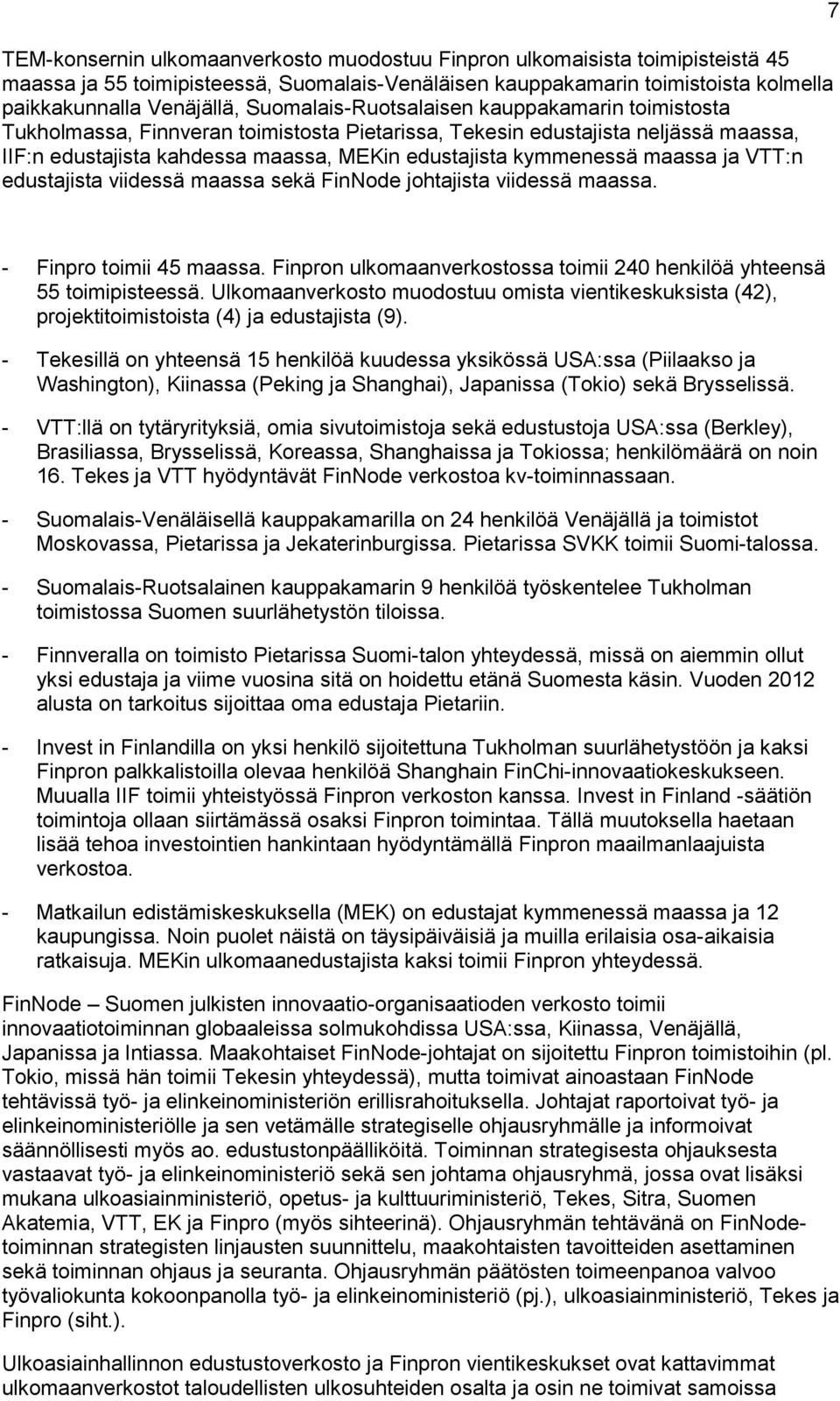 maassa ja VTT:n edustajista viidessä maassa sekä FinNode johtajista viidessä maassa. 7 - Finpro toimii 45 maassa. Finpron ulkomaanverkostossa toimii 240 henkilöä yhteensä 55 toimipisteessä.