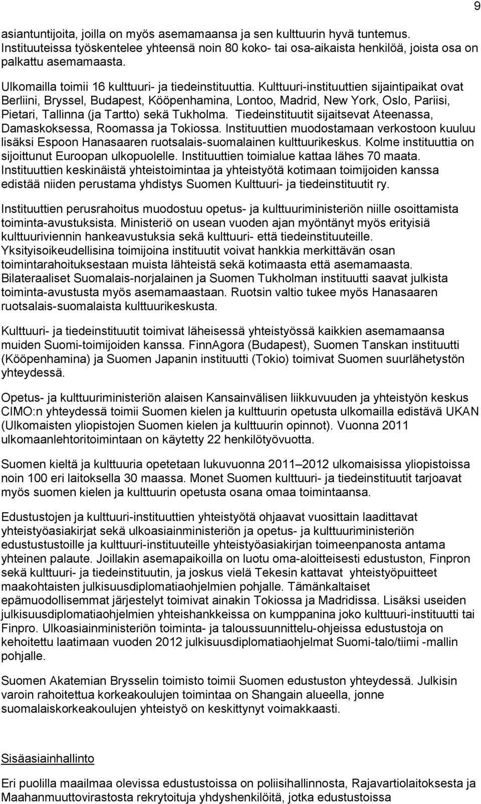 Kulttuuri-instituuttien sijaintipaikat ovat Berliini, Bryssel, Budapest, Kööpenhamina, Lontoo, Madrid, New York, Oslo, Pariisi, Pietari, Tallinna (ja Tartto) sekä Tukholma.