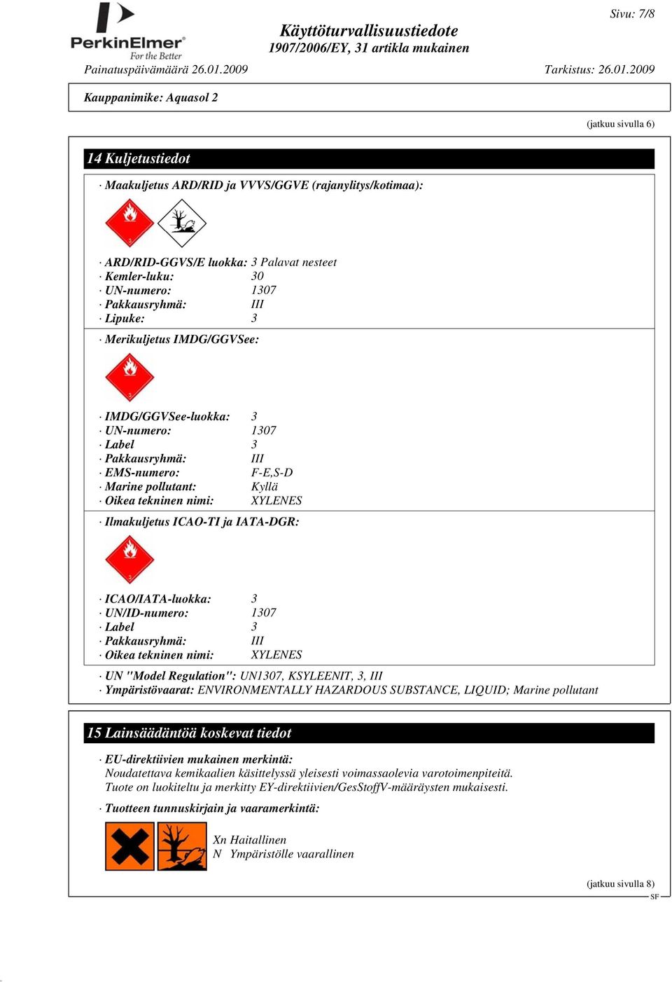 IATA-DGR: ICAO/IATA-luokka: 3 UN/ID-numero: 1307 Label 3 Pakkausryhmä: III Oikea tekninen nimi: XYLENES UN "Model Regulation": UN1307, KSYLEENIT, 3, III Ympäristövaarat: ENVIRONMENTALLY HAZARDOUS
