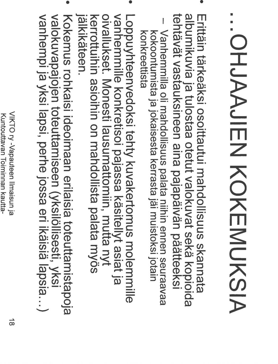 Vanhemmilla oh mahdollisuus palata niihin ennen seuraavaa kokoontumista ja jokaisesta kerrasta jäi muistoksi jotain kon kreettista Loppuyhteenvedoksi tehty kuvakertomus molemmille