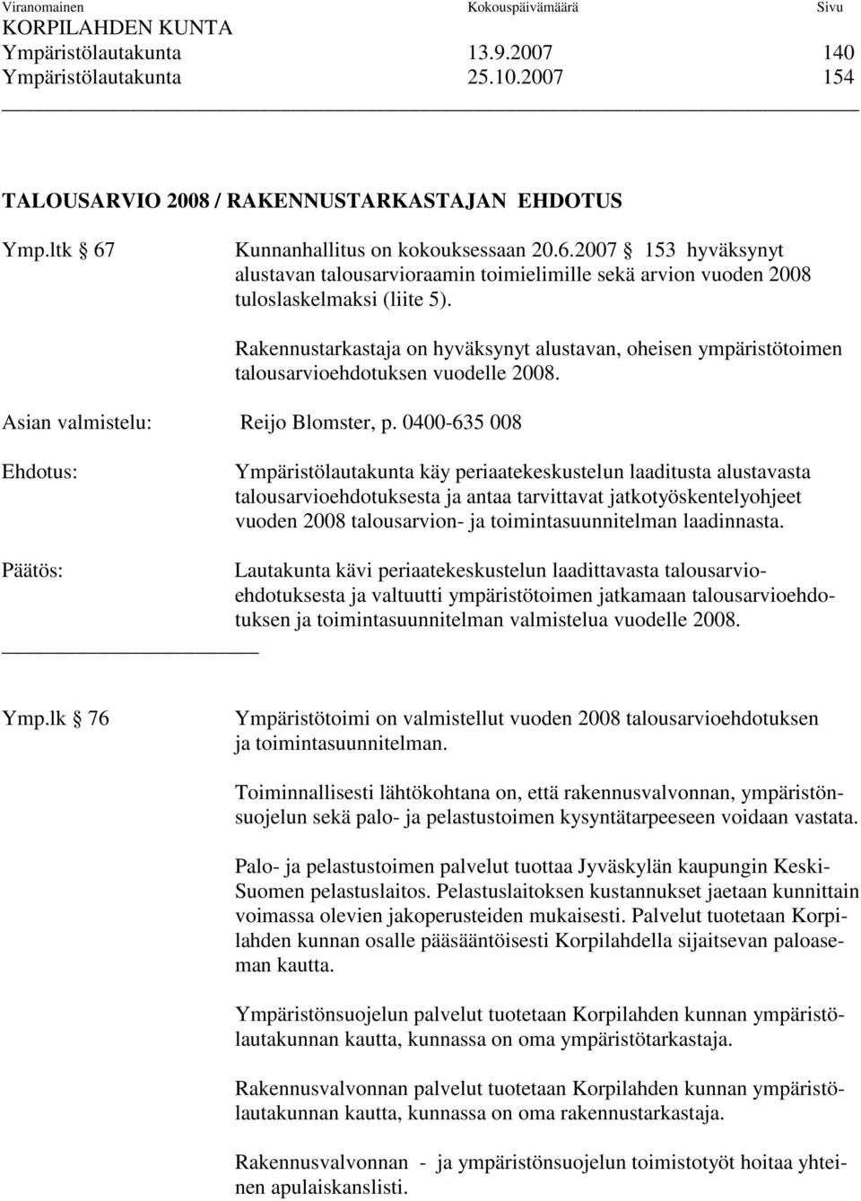 Rakennustarkastaja on hyväksynyt alustavan, oheisen ympäristötoimen talousarvioehdotuksen vuodelle 2008. Asian valmistelu: Reijo Blomster, p.