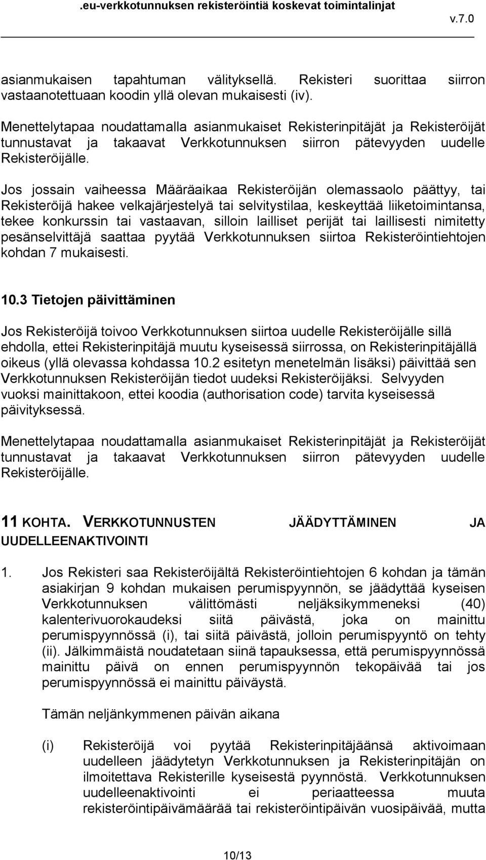 Jos jossain vaiheessa Määräaikaa Rekisteröijän olemassaolo päättyy, tai Rekisteröijä hakee velkajärjestelyä tai selvitystilaa, keskeyttää liiketoimintansa, tekee konkurssin tai vastaavan, silloin
