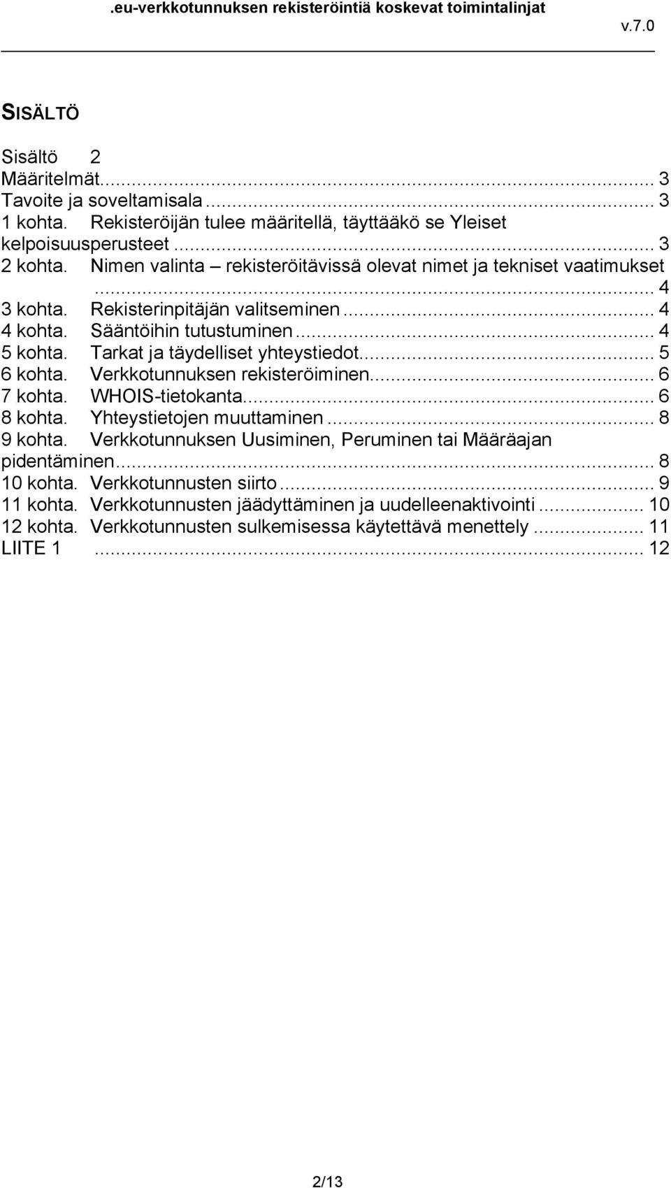 Tarkat ja täydelliset yhteystiedot... 5 6 kohta. Verkkotunnuksen rekisteröiminen... 6 7 kohta. WHOIS-tietokanta... 6 8 kohta. Yhteystietojen muuttaminen... 8 9 kohta.