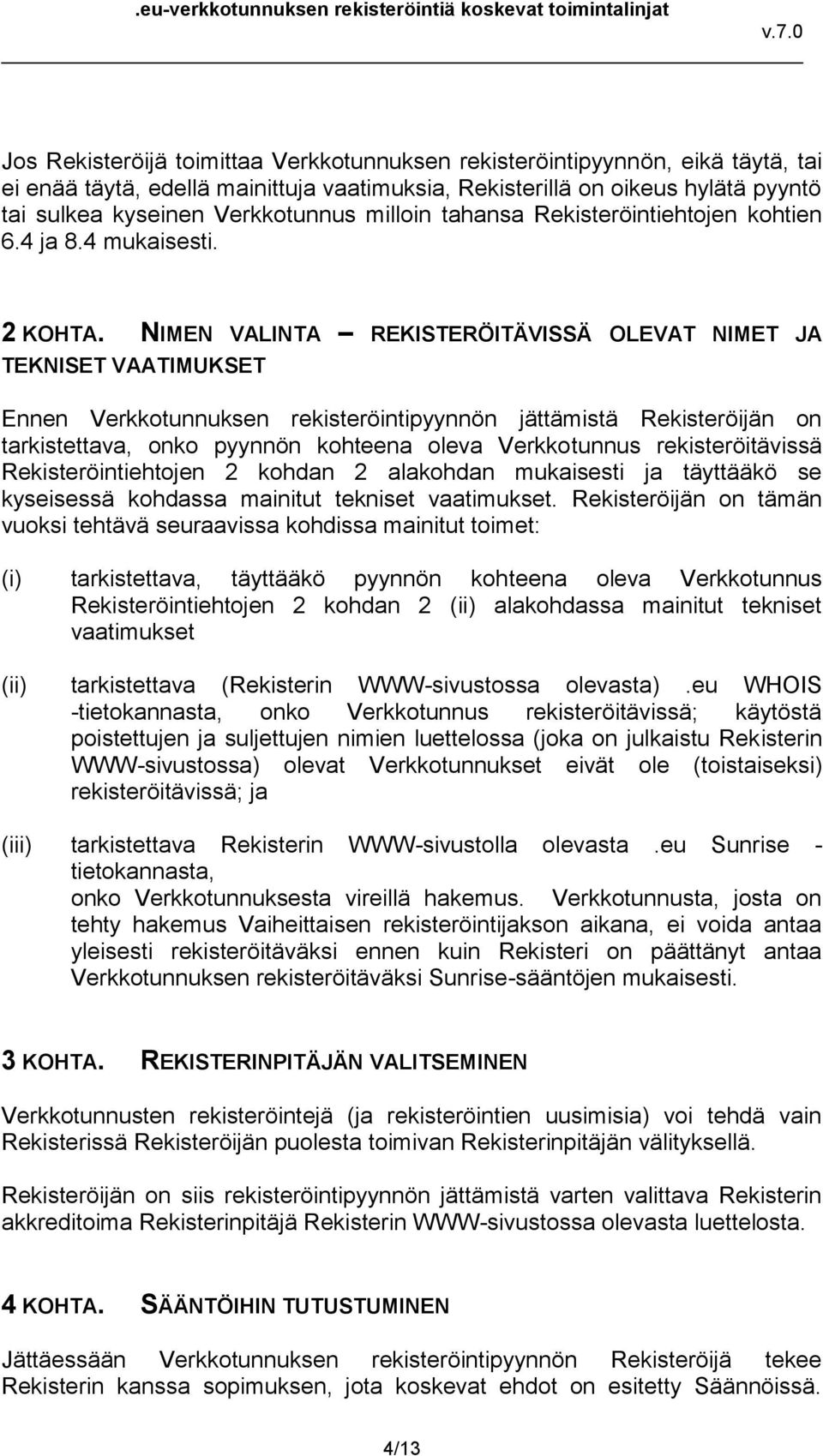 NIMEN VALINTA REKISTERÖITÄVISSÄ OLEVAT NIMET JA TEKNISET VAATIMUKSET Ennen Verkkotunnuksen rekisteröintipyynnön jättämistä Rekisteröijän on tarkistettava, onko pyynnön kohteena oleva Verkkotunnus