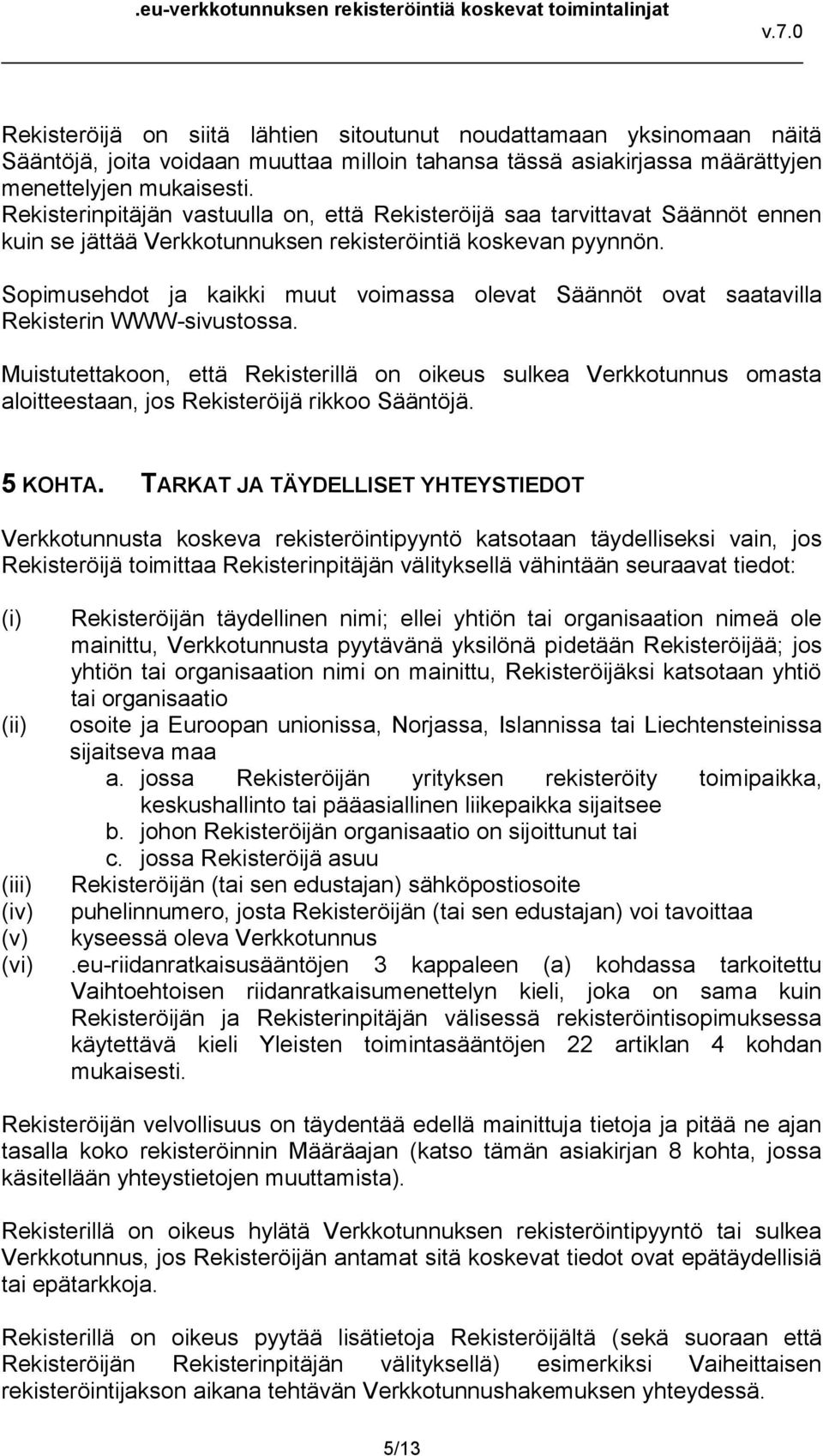 Sopimusehdot ja kaikki muut voimassa olevat Säännöt ovat saatavilla Rekisterin WWW-sivustossa.