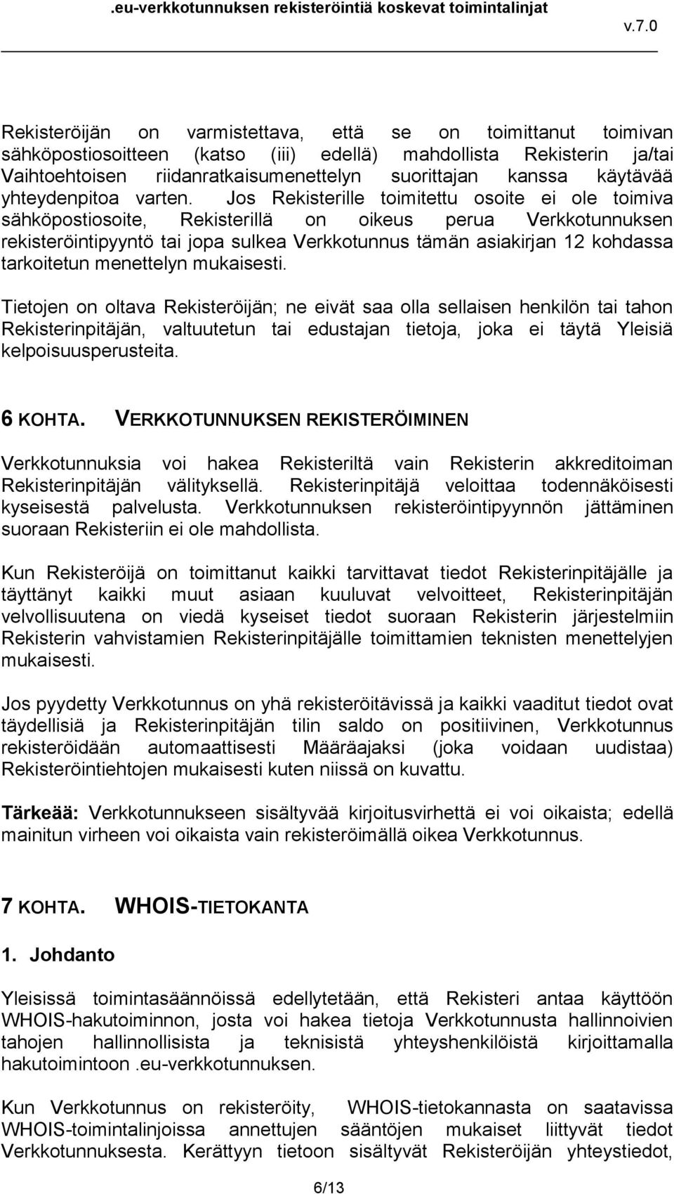 Jos Rekisterille toimitettu osoite ei ole toimiva sähköpostiosoite, Rekisterillä on oikeus perua Verkkotunnuksen rekisteröintipyyntö tai jopa sulkea Verkkotunnus tämän asiakirjan 12 kohdassa