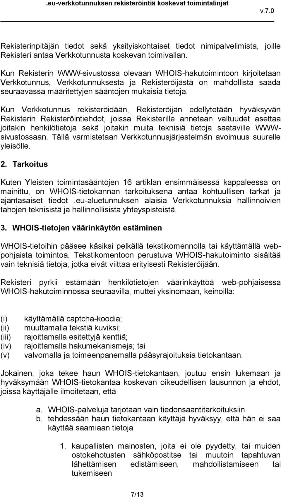 Kun Verkkotunnus rekisteröidään, Rekisteröijän edellytetään hyväksyvän Rekisterin Rekisteröintiehdot, joissa Rekisterille annetaan valtuudet asettaa joitakin henkilötietoja sekä joitakin muita