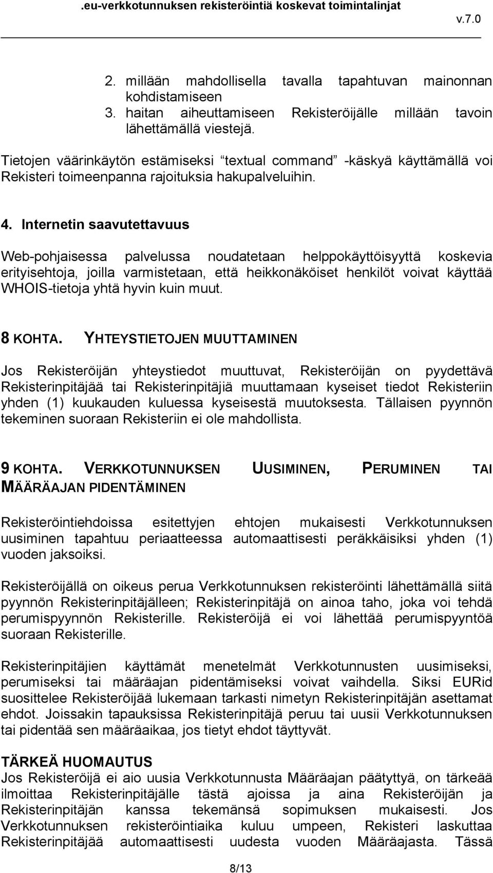 Internetin saavutettavuus Web-pohjaisessa palvelussa noudatetaan helppokäyttöisyyttä koskevia erityisehtoja, joilla varmistetaan, että heikkonäköiset henkilöt voivat käyttää WHOIS-tietoja yhtä hyvin