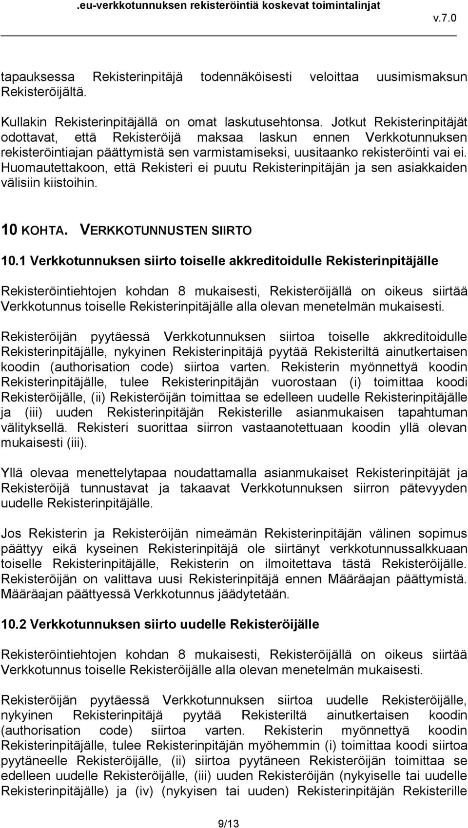 Huomautettakoon, että Rekisteri ei puutu Rekisterinpitäjän ja sen asiakkaiden välisiin kiistoihin. 10 KOHTA. VERKKOTUNNUSTEN SIIRTO 10.