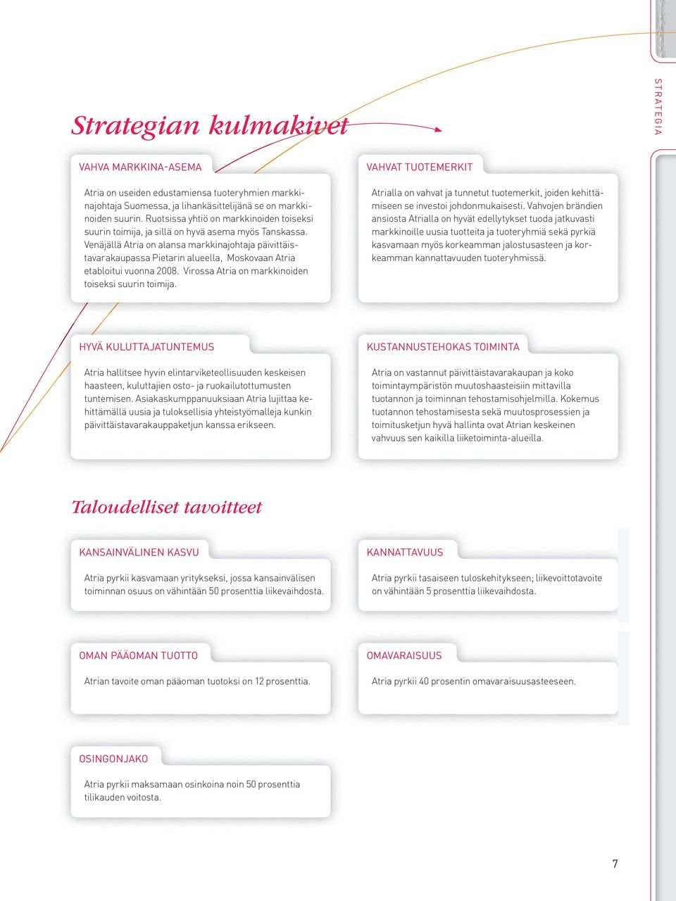 Venäjällä Atria on alansa markkinajohtaja päivittäistavarakaupassa Pietarin alueella, Moskovaan Atria etabloitui vuonna 2008. Virossa Atria on markkinoiden toiseksi suurin toimija.
