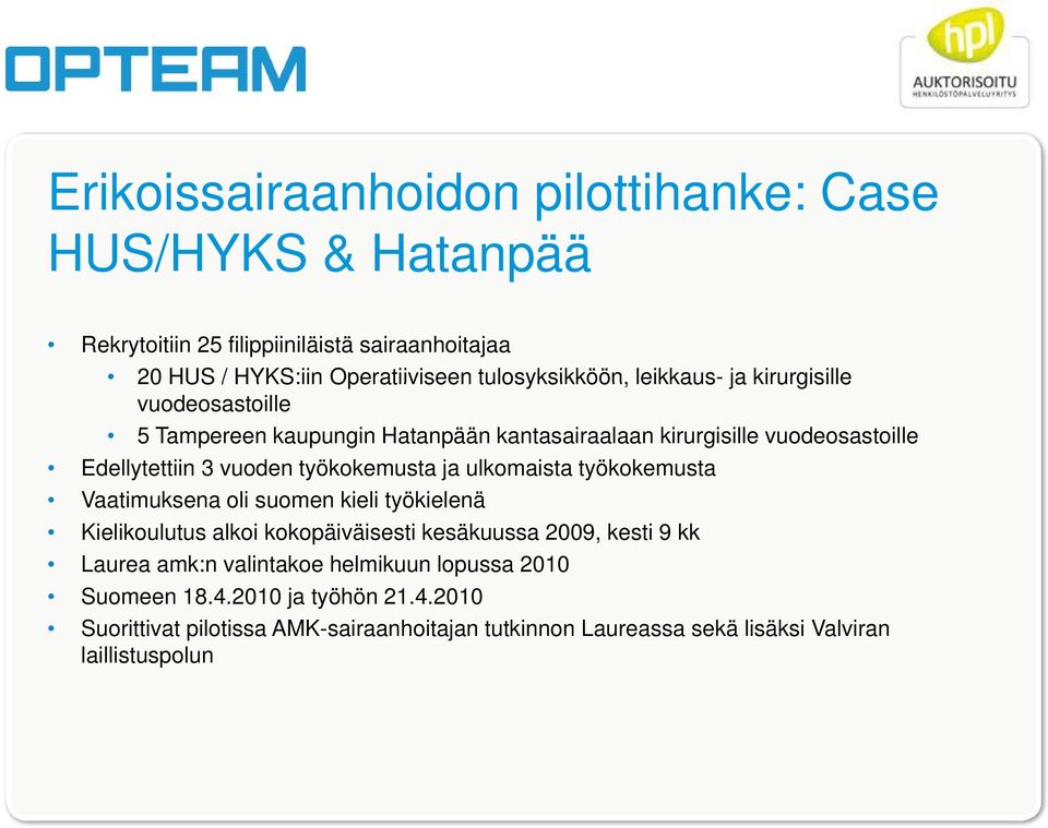 ulkomaista työkokemusta Vaatimuksena oli suomen kieli työkielenä Kielikoulutus alkoi kokopäiväisesti kesäkuussa 2009, kesti 9 kk Laurea amk:n valintakoe