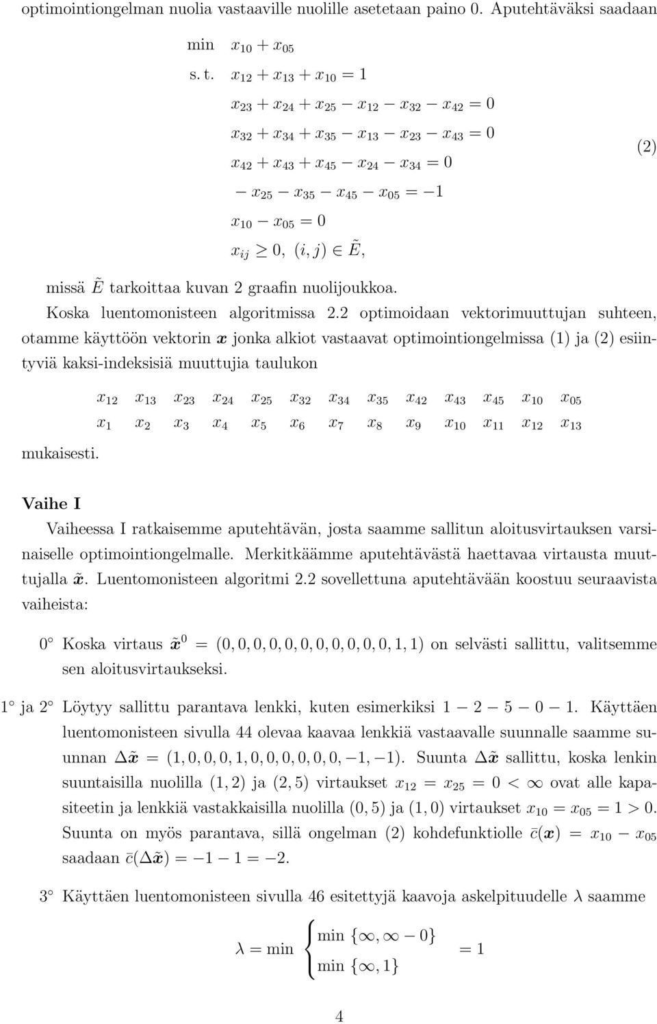 optimoidaan vektorimuuttujan suhteen, otamme käyttöön vektorin x jonka alkiot vastaavat optimointiongelmissa () ja () esiintyviä kaksi-indeksisiä muuttujia taulukon x x x x x 5 x x x 5 x x x 5 x 0 x