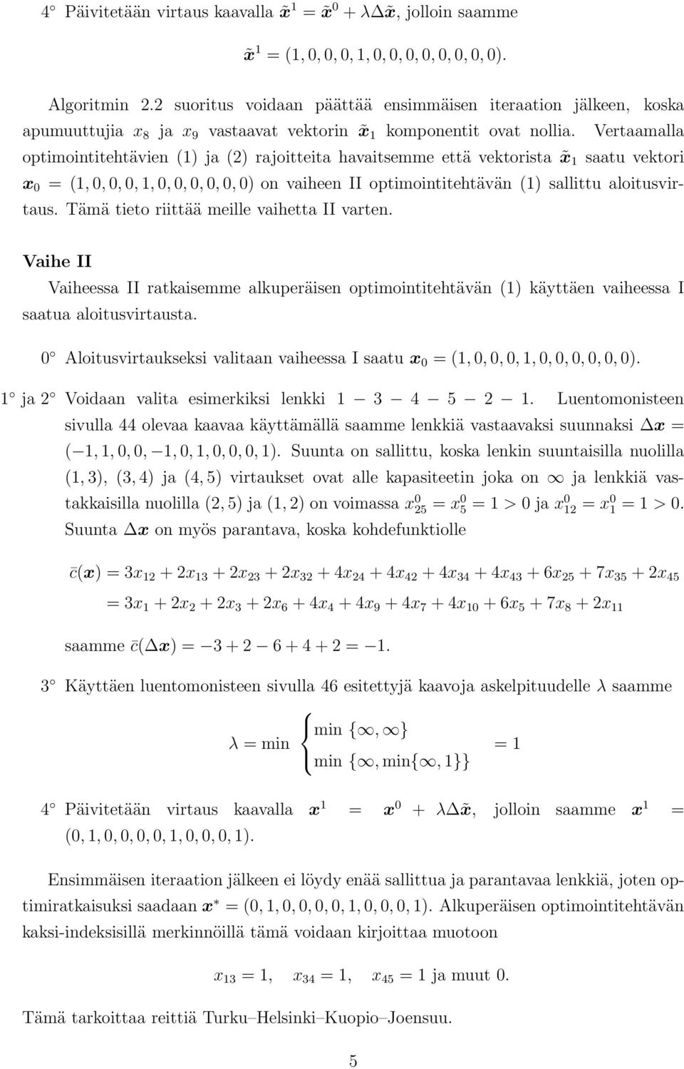 Vertaamalla optimointitehtävien () ja () rajoitteita havaitsemme että vektorista x saatu vektori x 0 = (,0,0,0,,0,0,0,0,0,0) on vaiheen II optimointitehtävän () sallittu aloitusvirtaus.