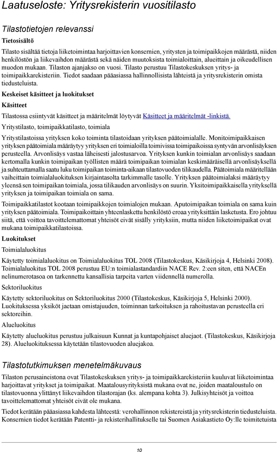 Tilasto perustuu Tilastokeskuksen yritys- ja toimipaikkarekisteriin. Tiedot saadaan pääasiassa hallinnollisista lähteistä ja yritysrekisterin omista tiedusteluista.