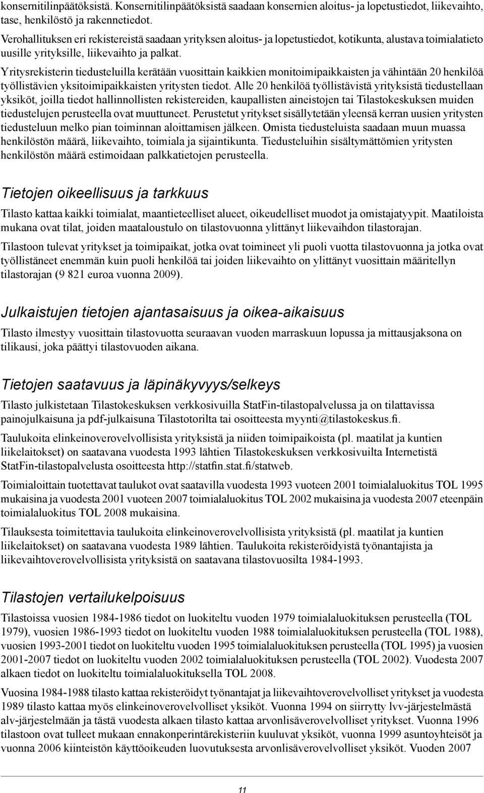 Yritysrekisterin tiedusteluilla kerätään vuosittain kaikkien monitoimipaikkaisten ja vähintään 20 henkilöä työllistävien yksitoimipaikkaisten yritysten tiedot.