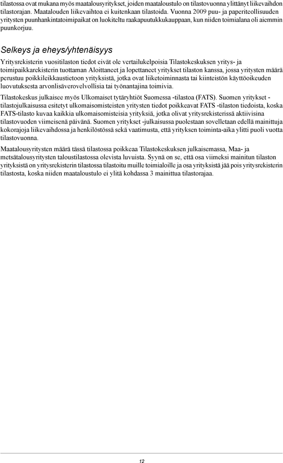 Selkeys ja eheys/yhtenäisyys Yritysrekisterin vuositilaston tiedot eivät ole vertailukelpoisia Tilastokeskuksen yritys- ja toimipaikkarekisterin tuottaman Aloittaneet ja lopettaneet yritykset