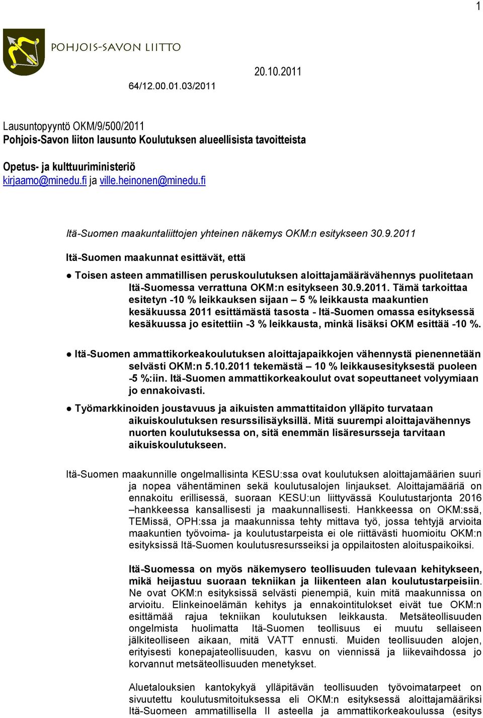 2011 Itä-Suomen maakunnat esittävät, että Toisen asteen ammatillisen peruskoulutuksen aloittajamäärävähennys puolitetaan Itä-Suomessa verrattuna OKM:n esitykseen 30.9.2011. Tämä tarkoittaa esitetyn