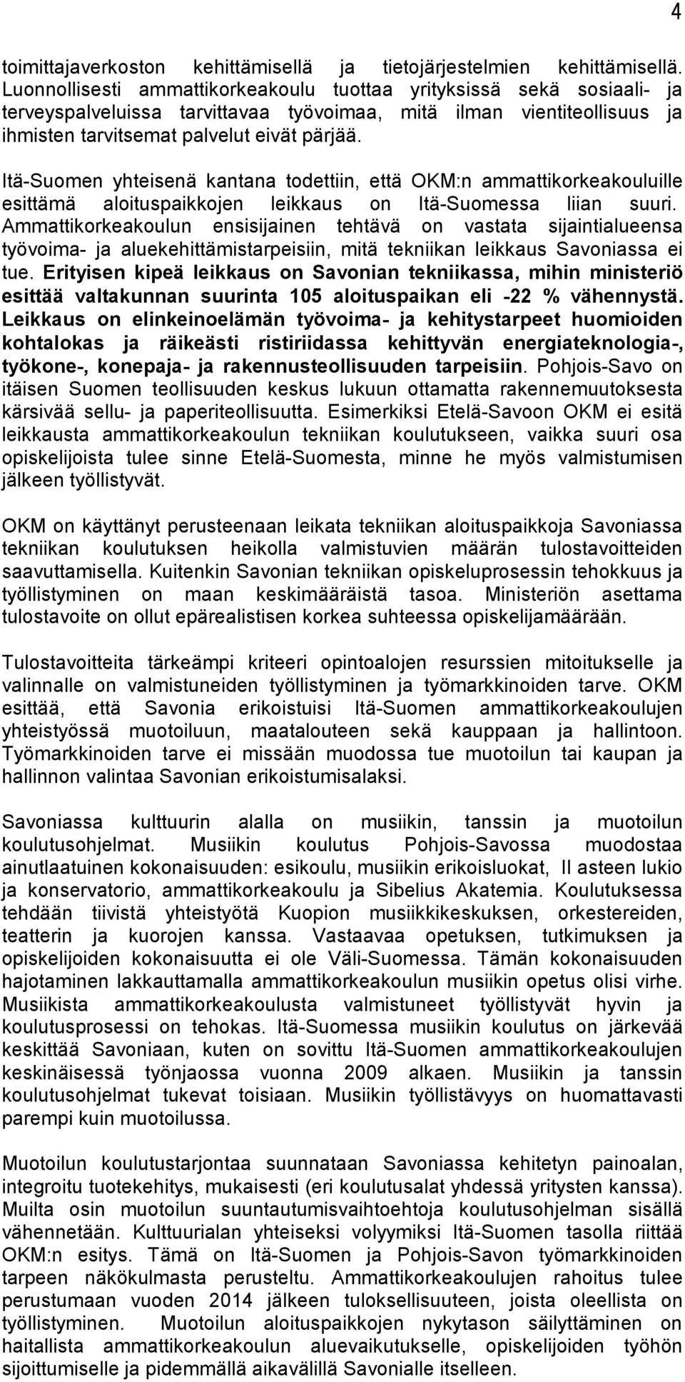 Itä-Suomen yhteisenä kantana todettiin, että OKM:n ammattikorkeakouluille esittämä aloituspaikkojen leikkaus on Itä-Suomessa liian suuri.