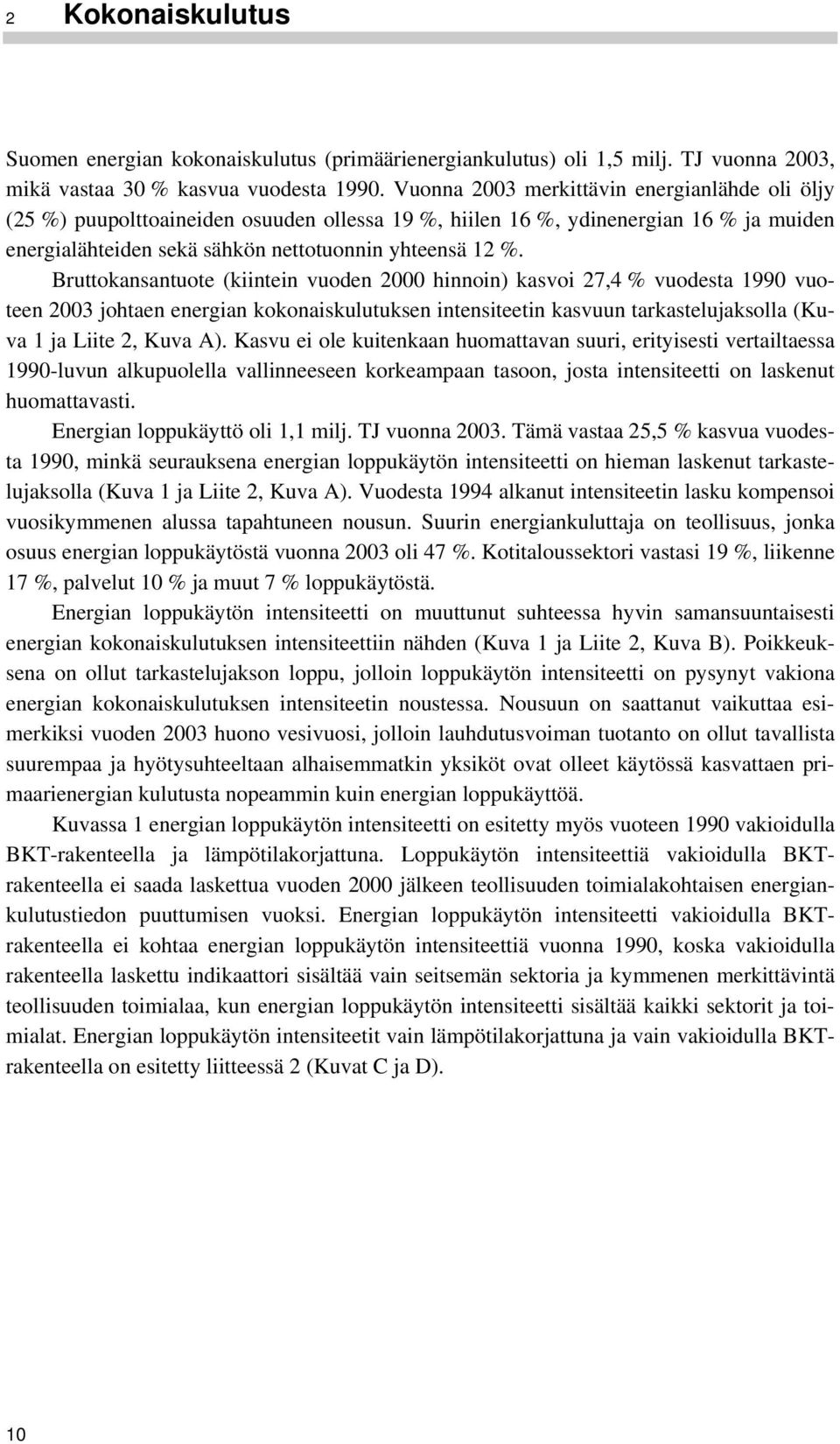 Bruttokansantuote (kiintein vuoden 2 hinnoin) kasvoi 27,4 % vuodesta 199 vuoteen 23 johtaen energian kokonaiskulutuksen intensiteetin kasvuun tarkastelujaksolla (Kuva 1 ja Liite 2, Kuva A).
