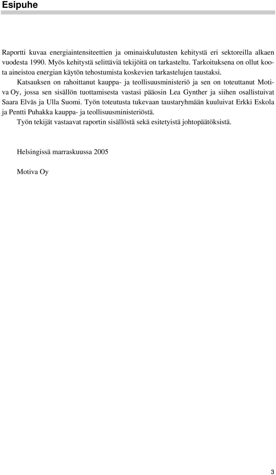 Katsauksen on rahoittanut kauppa- ja teollisuusministeriö ja sen on toteuttanut Motiva Oy, jossa sen sisällön tuottamisesta vastasi pääosin Lea Gynther ja siihen osallistuivat