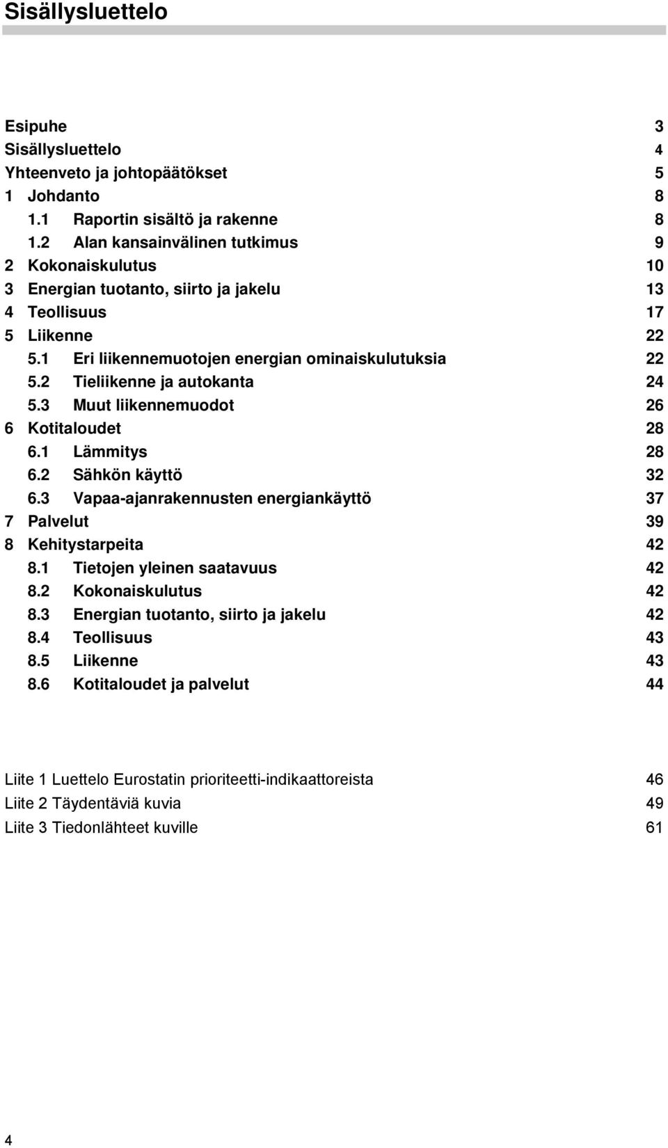 2 Tieliikenne ja autokanta 24 5.3 Muut liikennemuodot 26 6 Kotitaloudet 28 6.1 Lämmitys 28 6.2 Sähkön käyttö 32 6.3 Vapaa-ajanrakennusten energiankäyttö 37 7 Palvelut 39 8 Kehitystarpeita 42 8.