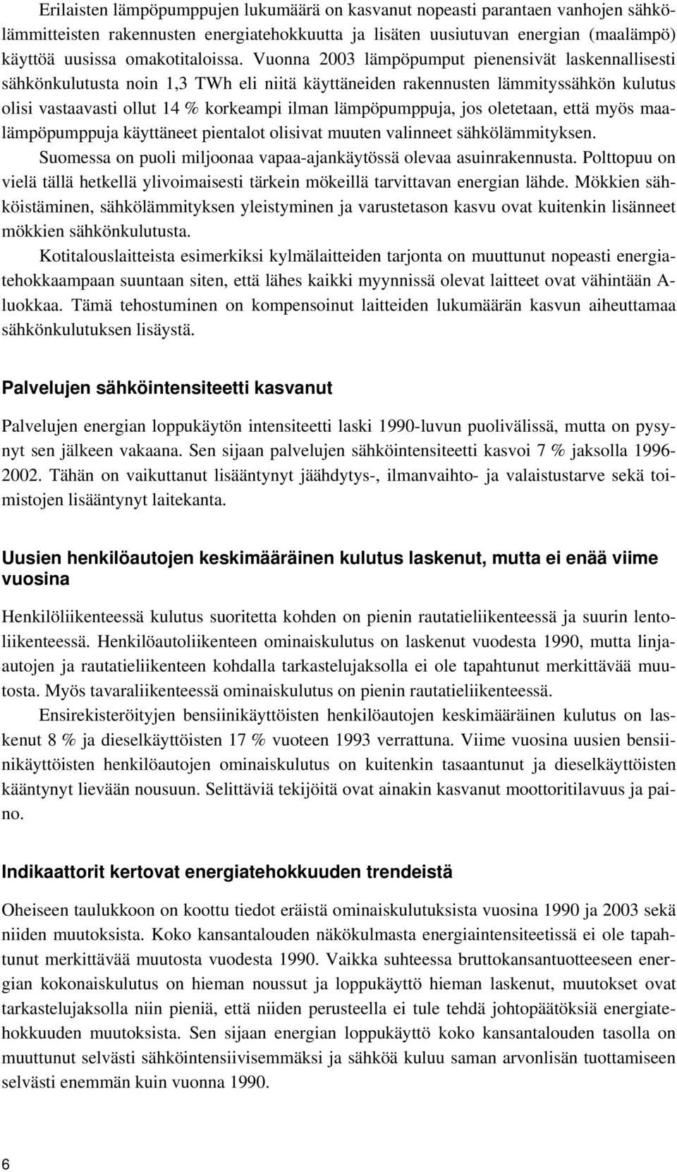 jos oletetaan, että myös maalämpöpumppuja käyttäneet pientalot olisivat muuten valinneet sähkölämmityksen. Suomessa on puoli miljoonaa vapaa-ajankäytössä olevaa asuinrakennusta.