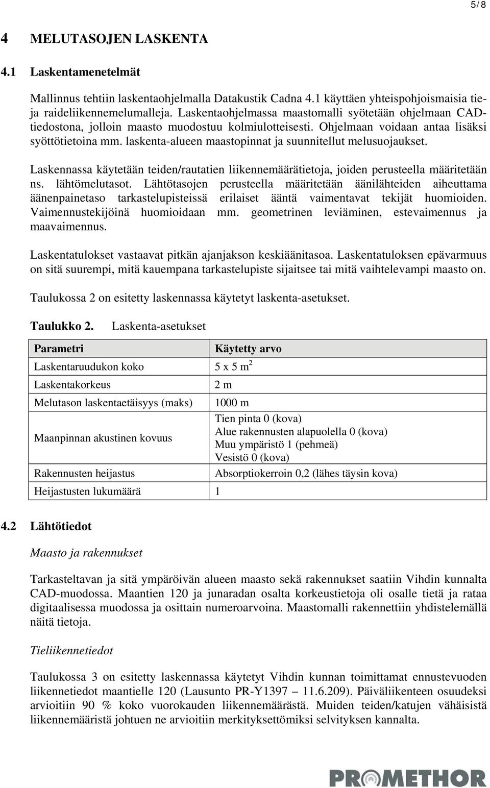 laskenta-alueen maastopinnat ja suunnitellut melusuojaukset. Laskennassa käytetään teiden/rautatien liikennemäärätietoja, joiden perusteella määritetään ns. lähtömelutasot.