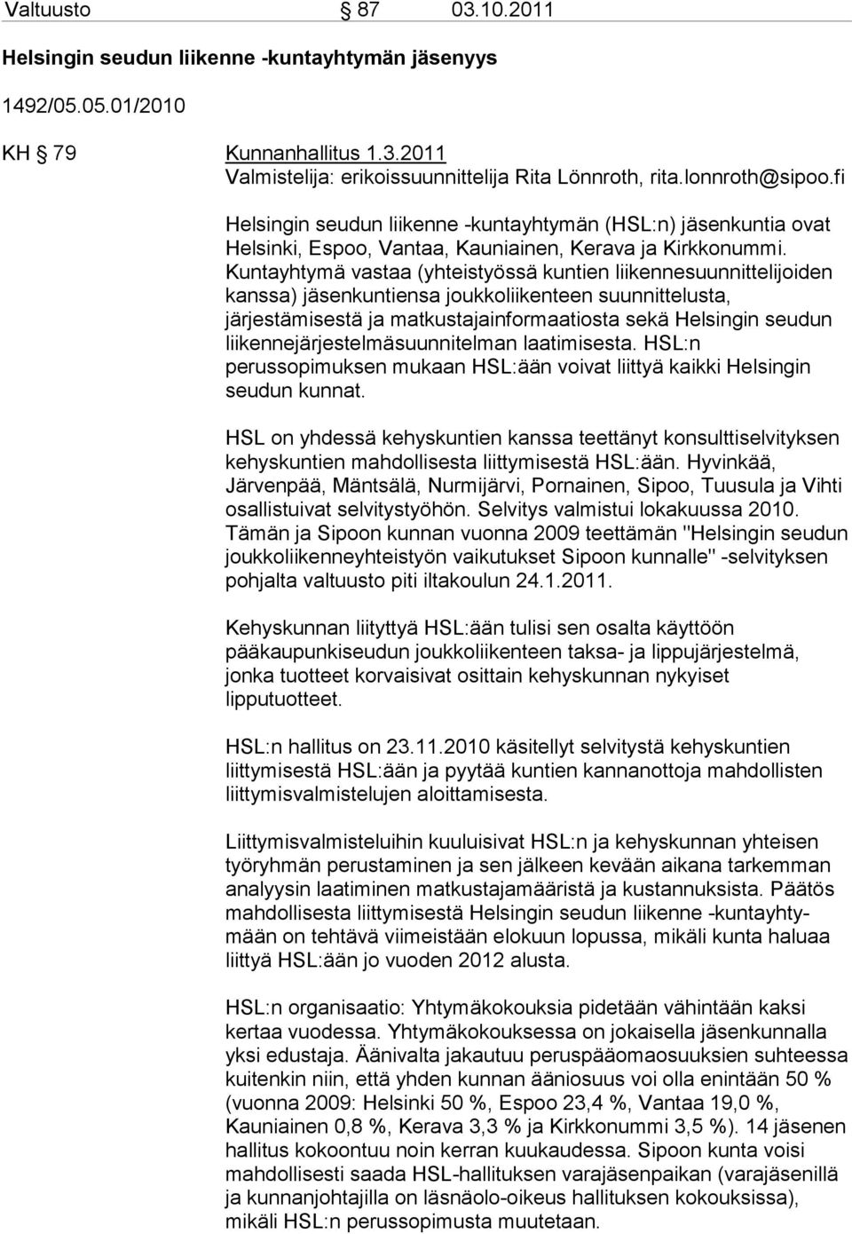 Kuntayhtymä vastaa (yhteistyössä kuntien liikennesuunnittelijoiden kanssa) jäsenkuntiensa joukkoliikenteen suunnittelusta, järjestämisestä ja matkustajainformaatiosta sekä Helsingin seudun