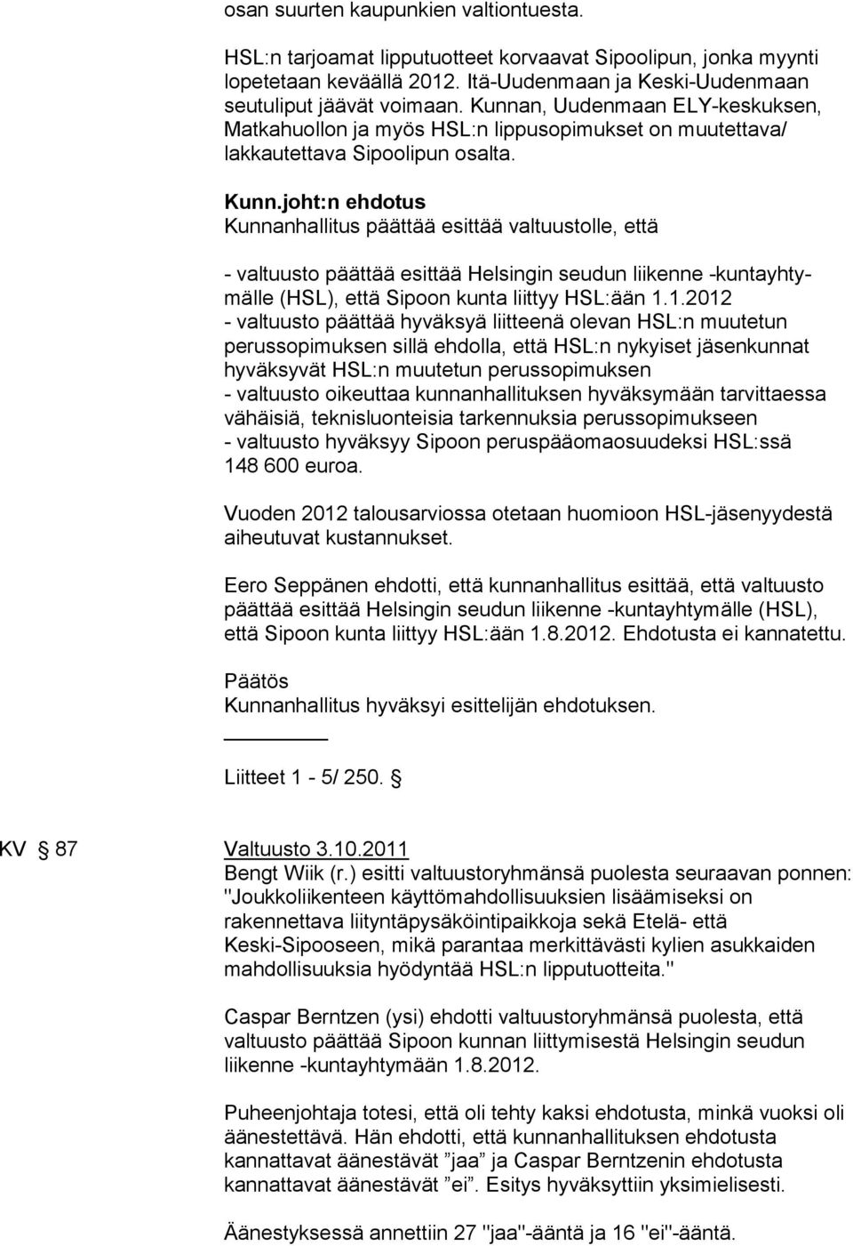 joht:n ehdotus Kunnanhallitus päättää esittää valtuustolle, että - valtuusto päättää esittää Helsingin seudun liikenne -kuntayhtymälle (HSL), että Sipoon kunta liittyy HSL:ään 1.
