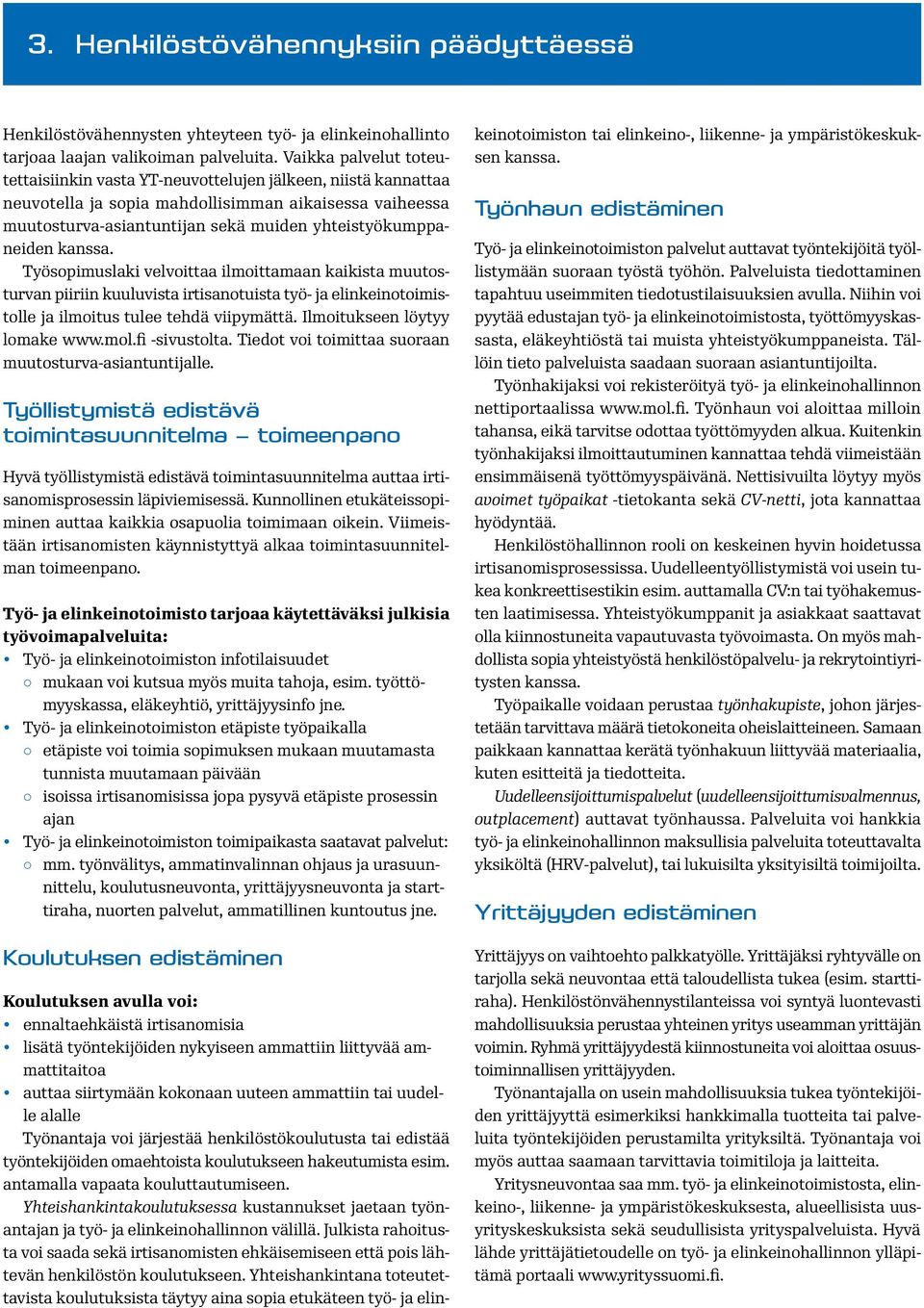 kanssa. Työsopimuslaki velvoittaa ilmoittamaan kaikista muutosturvan piiriin kuuluvista irtisanotuista työ- ja elinkeinotoimistolle ja ilmoitus tulee tehdä viipymättä. Ilmoitukseen löytyy lomake www.