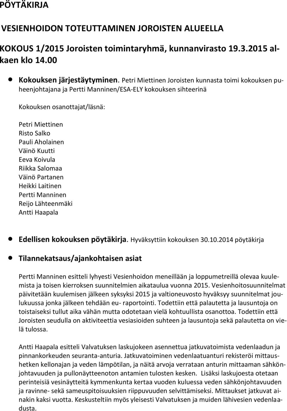 Kuutti Eeva Koivula Riikka Salomaa Väinö Partanen Heikki Laitinen Pertti Manninen Reijo Lähteenmäki Antti Haapala Edellisen kokouksen pöytäkirja. Hyväksyttiin kokouksen 30.10.