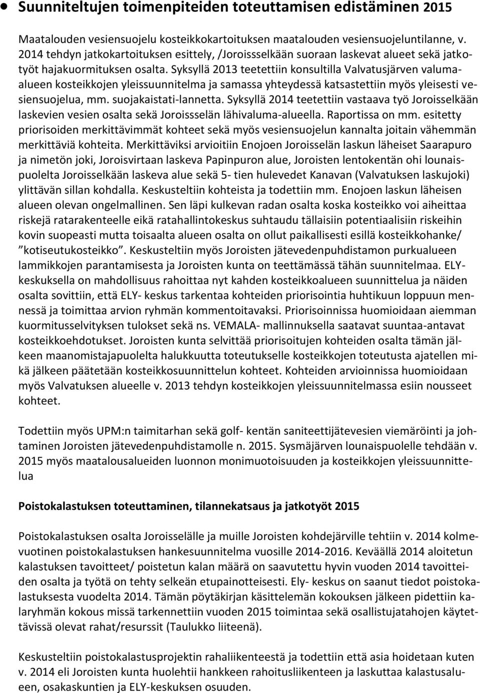 Syksyllä 2013 teetettiin konsultilla Valvatusjärven valumaalueen kosteikkojen yleissuunnitelma ja samassa yhteydessä katsastettiin myös yleisesti vesiensuojelua, mm. suojakaistati-lannetta.