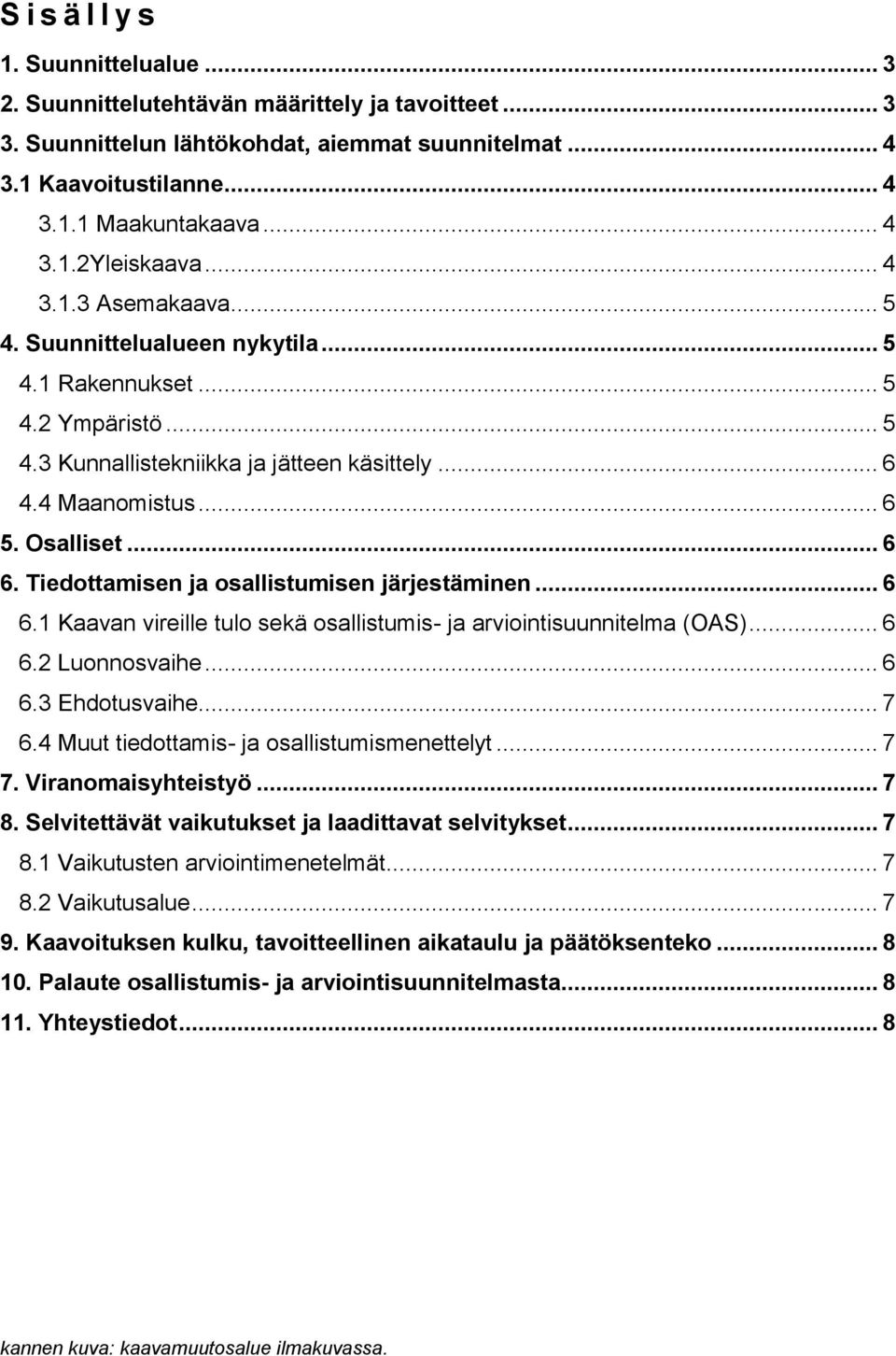 Tiedottamisen ja osallistumisen järjestäminen... 6 6.1 Kaavan vireille tulo sekä osallistumis- ja arviointisuunnitelma (OAS)... 6 6.2 Luonnosvaihe... 6 6.3 Ehdotusvaihe... 7 6.