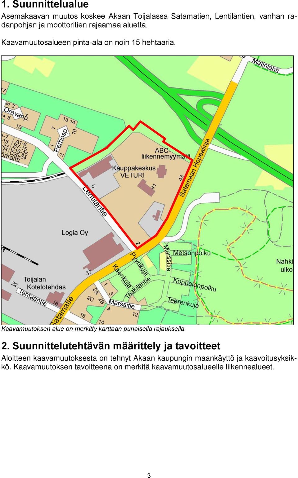 Kaavamuutoksen alue on merkitty karttaan punaisella rajauksella. 2.