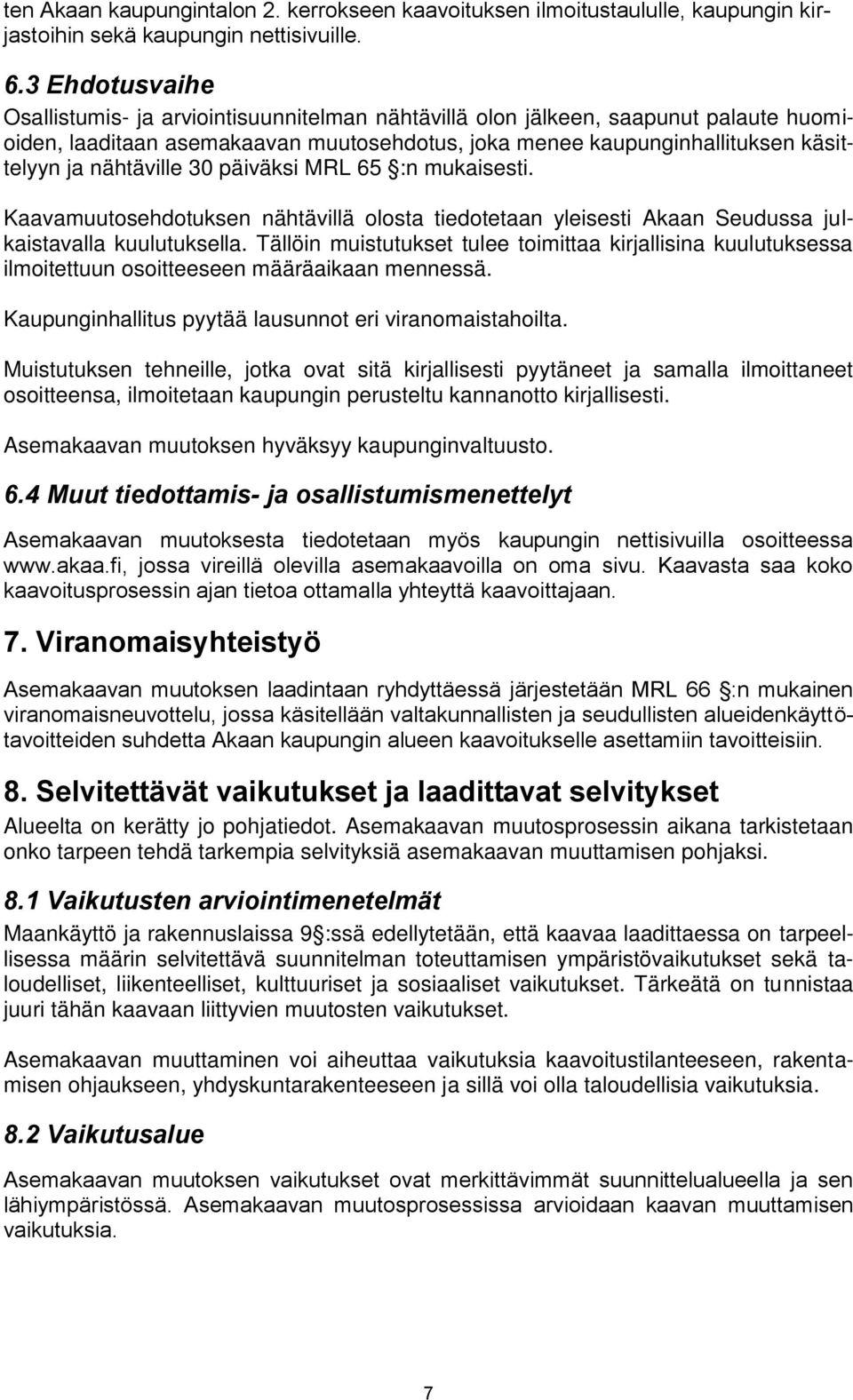 nähtäville 30 päiväksi MRL 65 :n mukaisesti. Kaavamuutosehdotuksen nähtävillä olosta tiedotetaan yleisesti Akaan Seudussa julkaistavalla kuulutuksella.