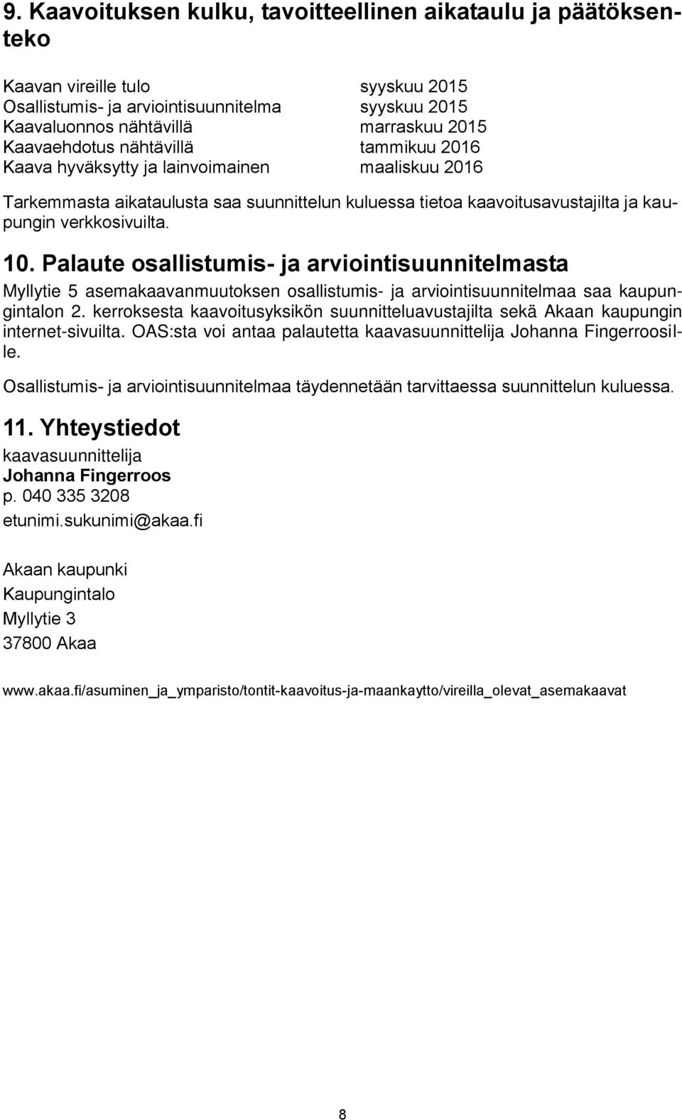 Palaute osallistumis- ja arviointisuunnitelmasta Myllytie 5 asemakaavanmuutoksen osallistumis- ja arviointisuunnitelmaa saa kaupungintalon 2.