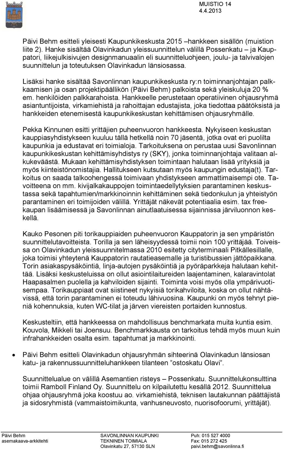 länsiosassa. Lisäksi hanke sisältää Savonlinnan kaupunkikeskusta ry:n toiminnanjohtajan palkkaamisen ja osan projektipäällikön (Päivi Behm) palkoista sekä yleiskuluja 20 % em.