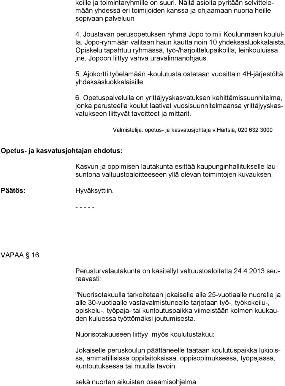 Opiskelu tapahtuu ryh mässä, työ-/harjoittelupaikoilla, leirikouluis sa jne. Jopoon liittyy vah va uravalinnanohjaus. 5.