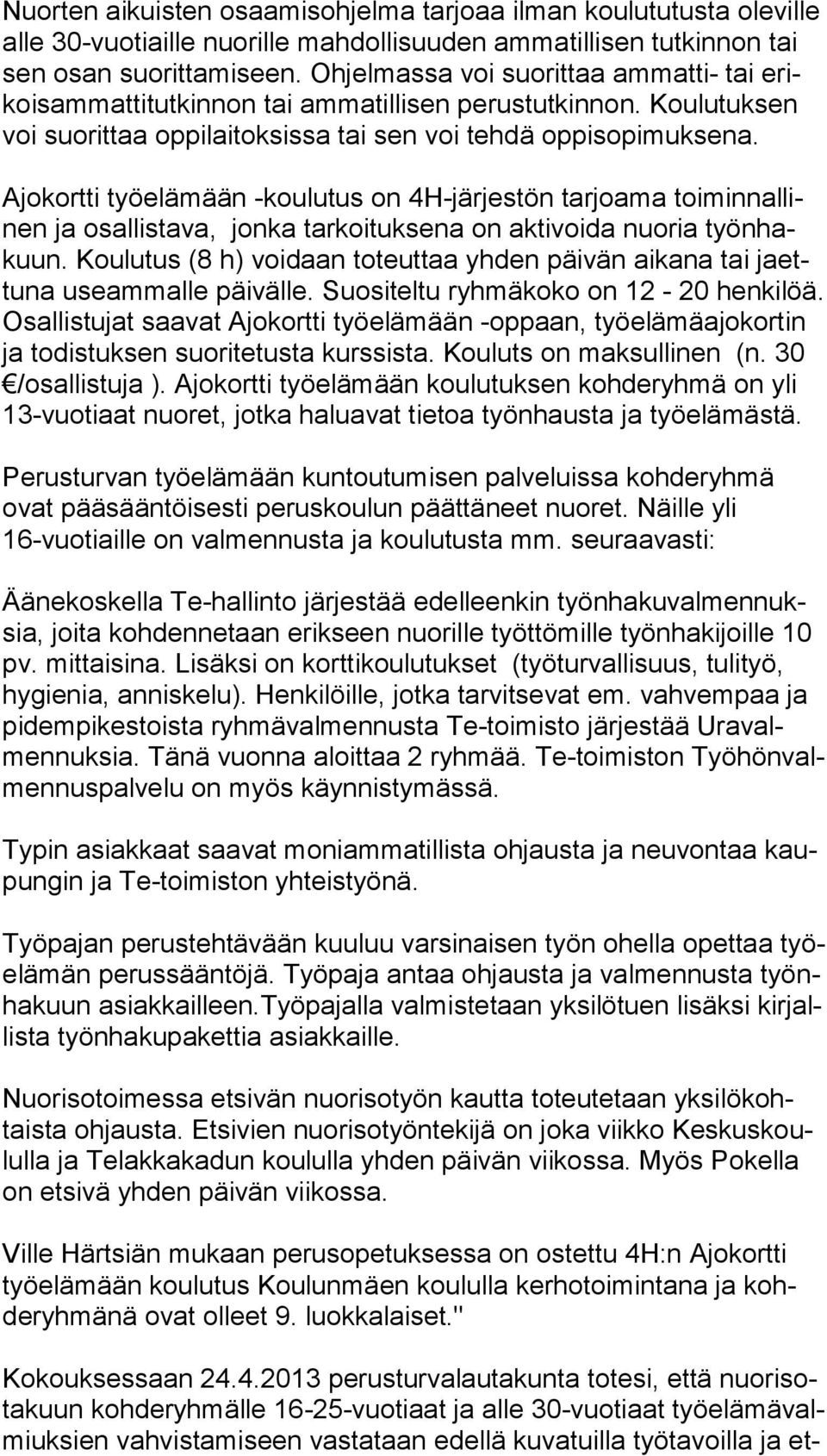 Ajokortti työelämään -koulutus on 4H-järjestön tarjoama toi min nal linen ja osallistava, jonka tarkoituksena on aktivoida nuoria työn hakuun.
