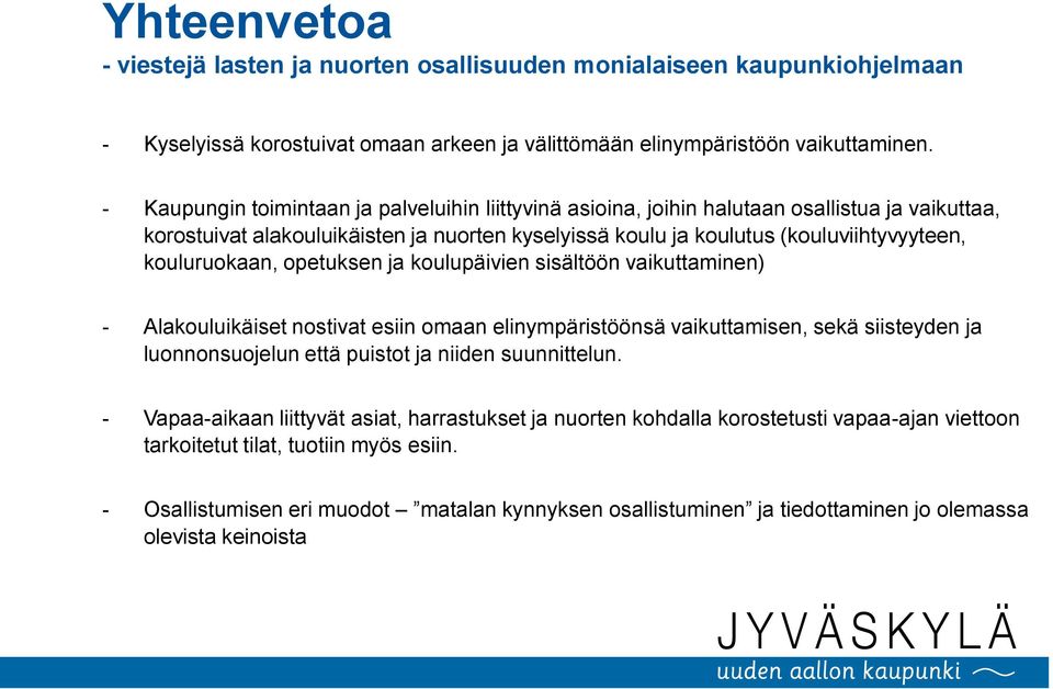 kouluruokaan, opetuksen ja koulupäivien sisältöön vaikuttaminen) - Alakouluikäiset nostivat esiin omaan elinympäristöönsä vaikuttamisen, sekä siisteyden ja luonnonsuojelun että puistot ja niiden