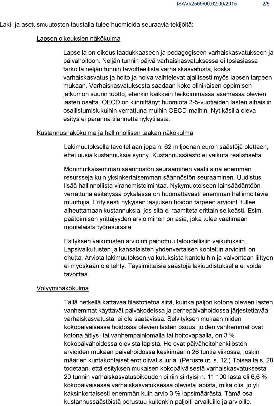 Neljän tunnin päivä varhaiskasvatuksessa ei tosiasiassa tarkoita neljän tunnin tavoitteellista varhaiskasvatusta, koska varhaiskasvatus ja hoito ja hoiva vaihtelevat ajallisesti myös lapsen tarpeen