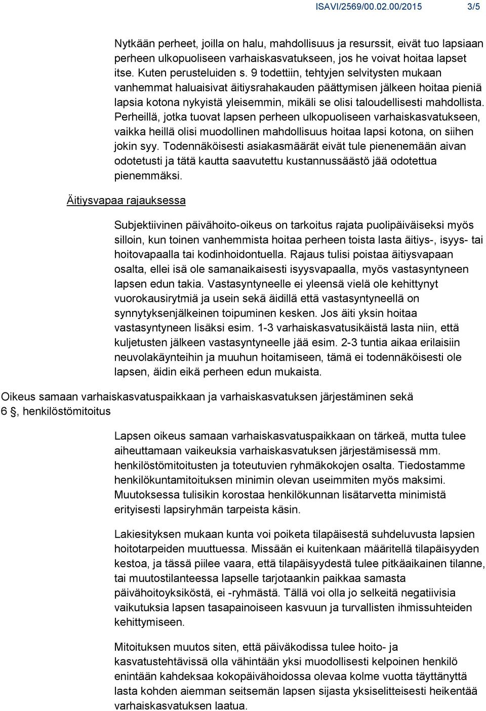9 todettiin, tehtyjen selvitysten mukaan vanhemmat haluaisivat äitiysrahakauden päättymisen jälkeen hoitaa pieniä lapsia kotona nykyistä yleisemmin, mikäli se olisi taloudellisesti mahdollista.