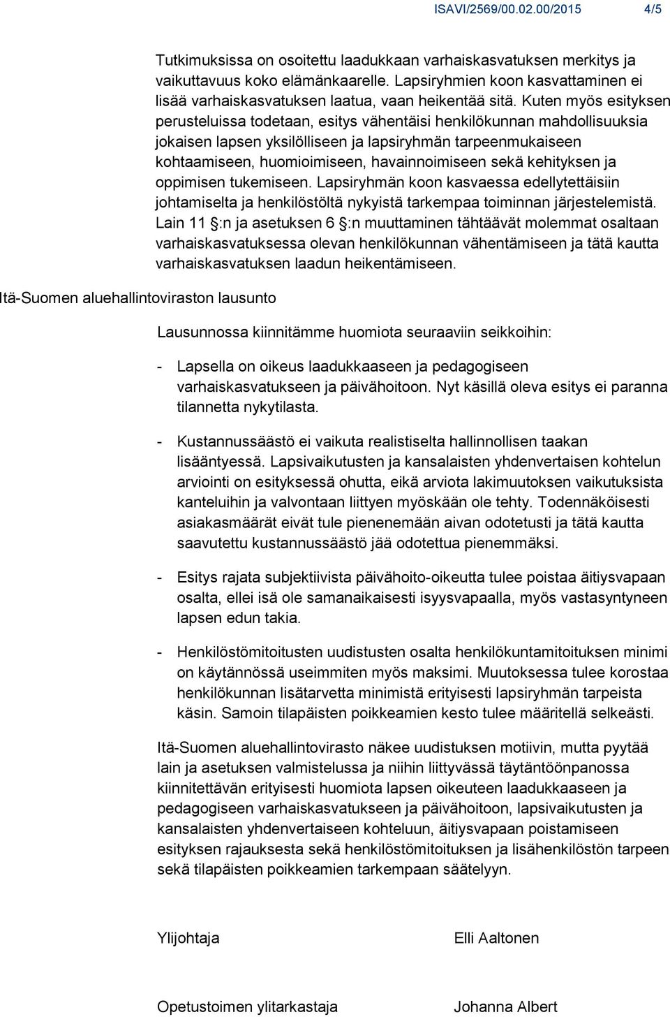 Kuten myös esityksen perusteluissa todetaan, esitys vähentäisi henkilökunnan mahdollisuuksia jokaisen lapsen yksilölliseen ja lapsiryhmän tarpeenmukaiseen kohtaamiseen, huomioimiseen, havainnoimiseen