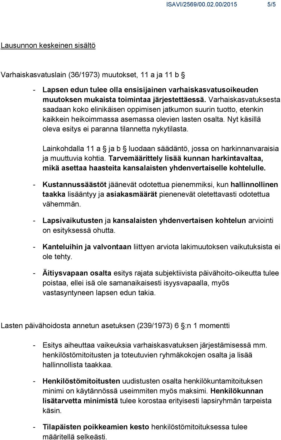 järjestettäessä. Varhaiskasvatuksesta saadaan koko elinikäisen oppimisen jatkumon suurin tuotto, etenkin kaikkein heikoimmassa asemassa olevien lasten osalta.