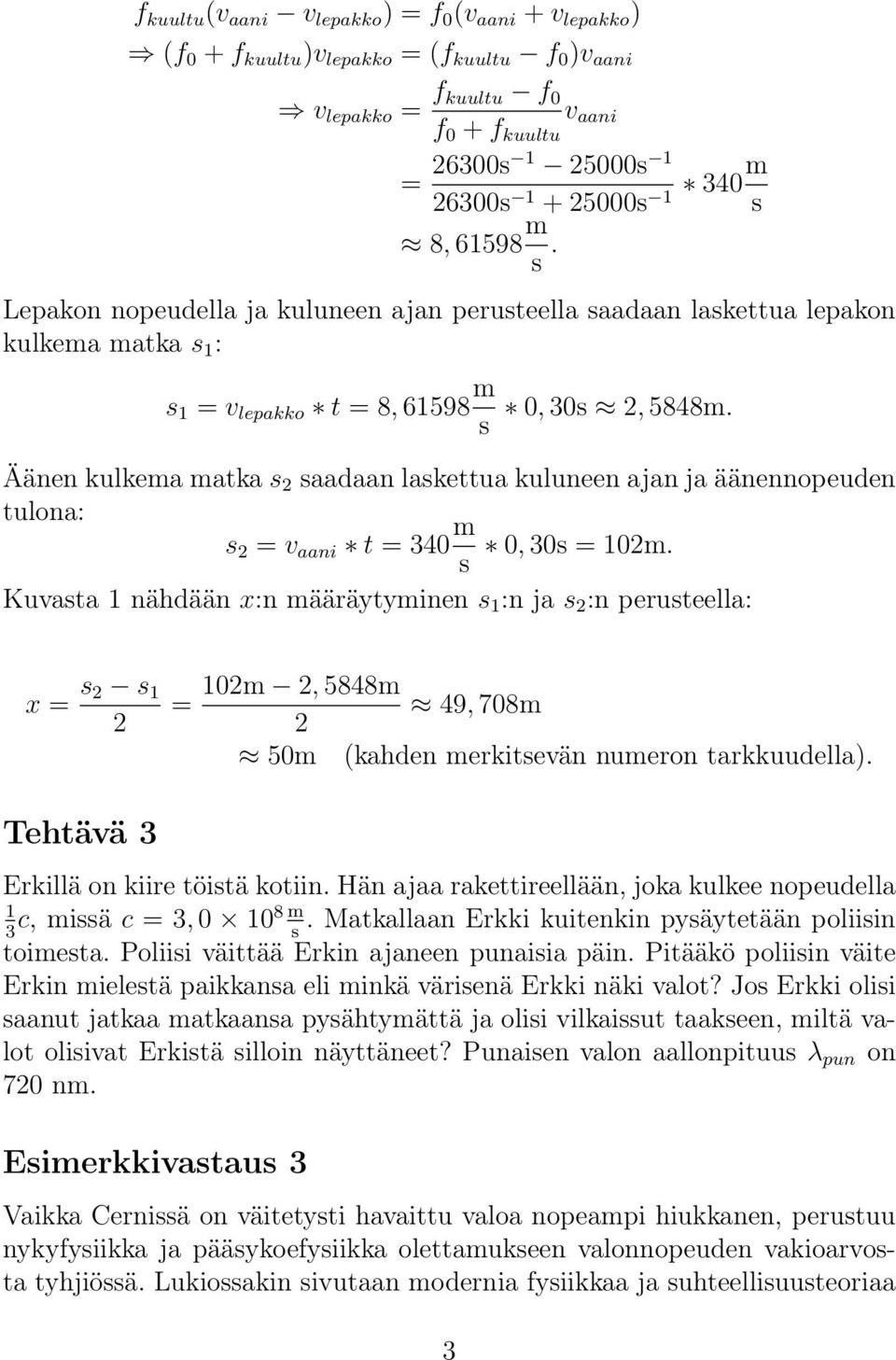 Äänen kulkema matka aadaan lakettua kuluneen ajan ja äänennopeuden tulona: v aani t 30 m 0, 30 0m.