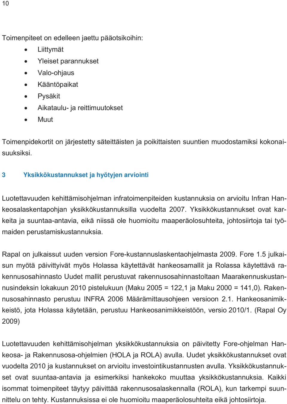 3 Yksikkökustannukset ja hyötyjen arviointi Luotettavuuden kehittämisohjelman infratoimenpiteiden kustannuksia on arvioitu Infran Hankeosalaskentapohjan yksikkökustannuksilla vuodelta 2007.