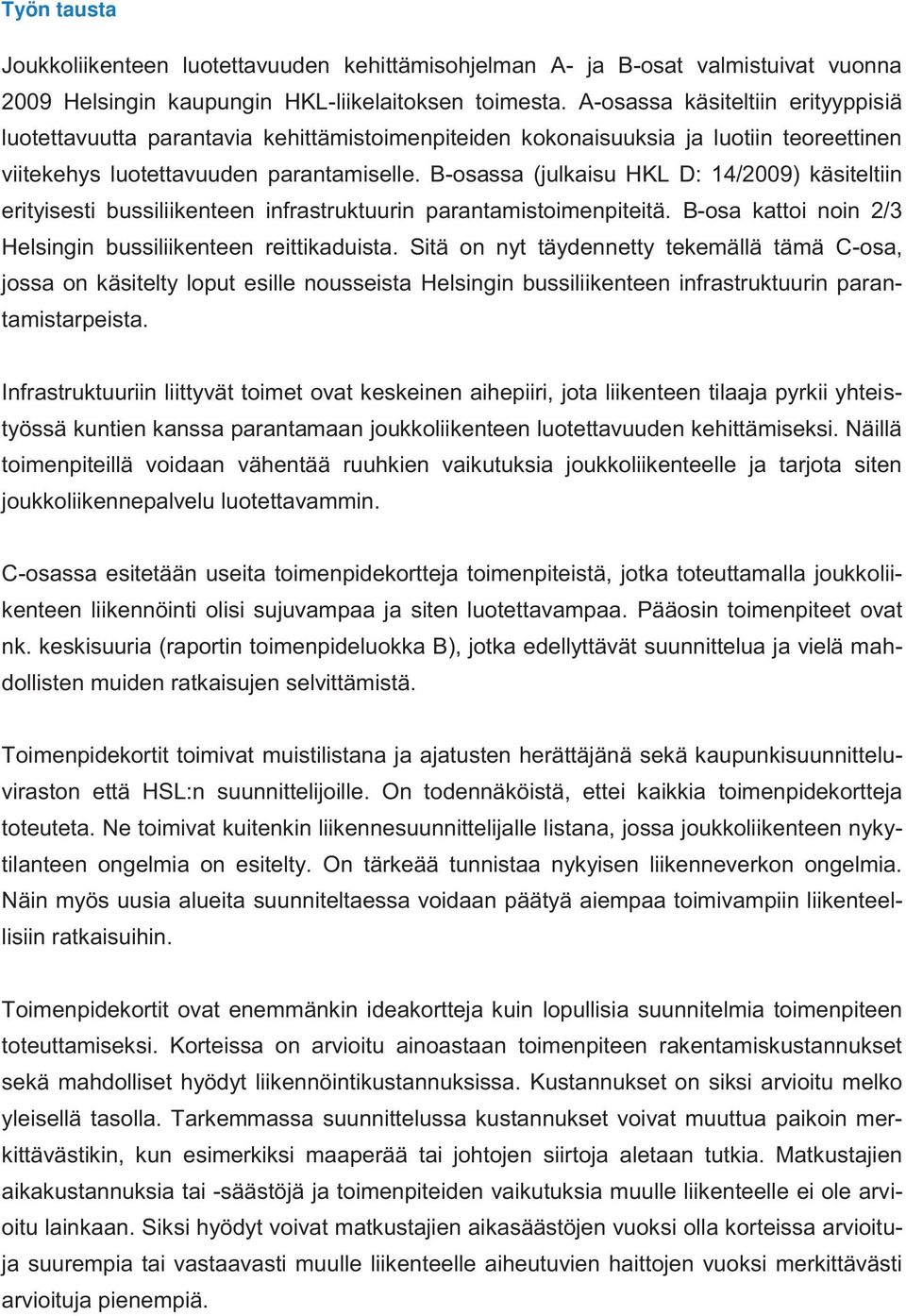 B-osassa (julkaisu HKL D: 14/2009) käsiteltiin erityisesti bussiliikenteen infrastruktuurin parantamistoimenpiteitä. B-osa kattoi noin 2/3 Helsingin bussiliikenteen reittikaduista.