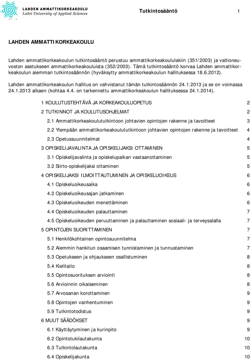 Lahden ammattikorkeakoulun hallitus on vahvistanut tämän tutkintosäännön 24.1.2013 ja se on voimassa 24.1.2013 alkaen (kohtaa 4.4. on tarkennettu ammattikorkeakoulun hallituksessa 24.1.2014).