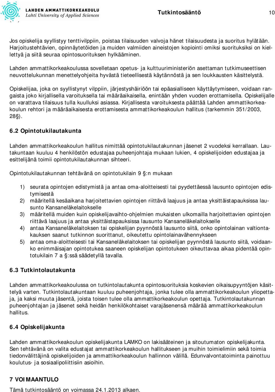 Lahden ammattikorkeakoulussa sovelletaan opetus- ja kulttuuriministeriön asettaman tutkimuseettisen neuvottelukunnan menettelyohjeita hyvästä tieteellisestä käytännöstä ja sen loukkausten